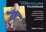 Storytelling Pocketbook: A Pocketful of Tips, Techniques and Tools on How to Use Stories to Engage and Persuade People
