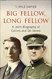Big Fellow, Long Fellow. A Joint Biography of Collins and De Valera: A Joint Biography of Irish...