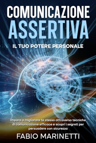 Comunicazione Assertiva: il tuo potere personale.: Impara a migliorare te stesso attraverso tecniche di comunicazione efficace e scopri i segreti per persuadere con sicurezza.: 4