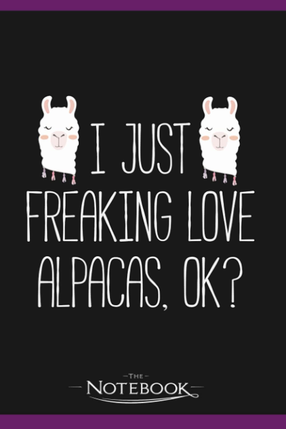 I Just Love Alpacas, Ok Alpaca Quote Llama Gift Notebook: Perfect Gifts Daily Journal 120 Pages 6x9| Notebook, Note Pad, Notes, Planner, To-Do List
