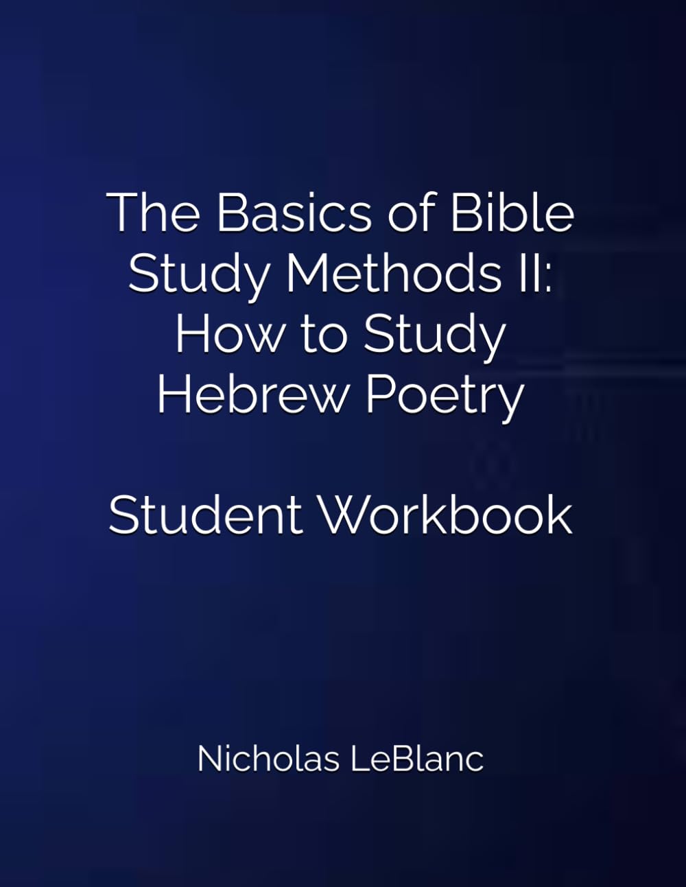 The Basics of Bible Study Methods II: How to Study Hebrew Poetry: Student Workbook