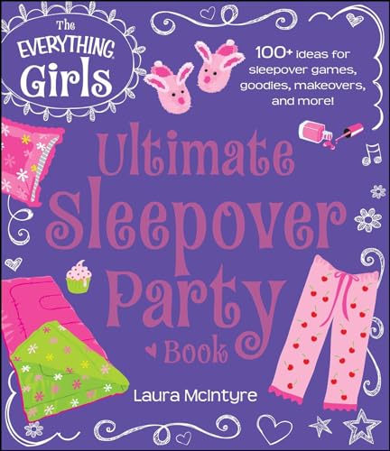 The Everything Girls Ultimate Sleepover Party Book: 100+ Ideas for Sleepover Games, Goodies...