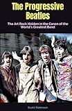 The Progressive Beatles: The Art Rock Hidden in the Canon of the World's Greatest Band -  Independently published
