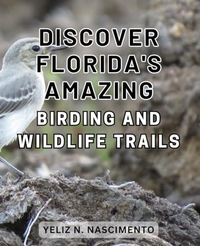 Discover Florida's Amazing Birding and Wildlife Trails: Uncover Florida's Enthralling Wildlife Sanctuaries and Birdwatching Destinations for Nature Enthusiasts.