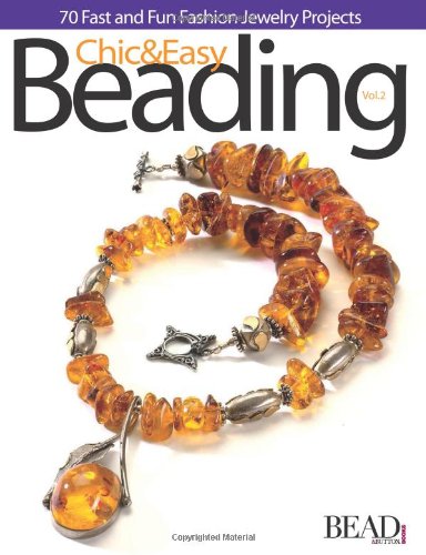 Chic & Easy Beading, Volume 2: 70 Fast and Fun Fashion Jewelry Projects