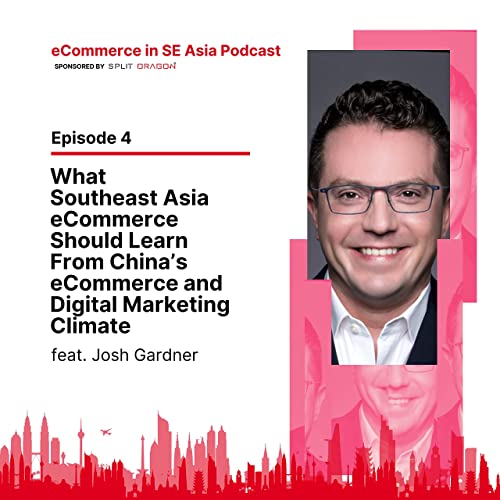 What Southeast Asia Ecommerce Should Learn From China&rsquo;s Ecommerce and Digital Marketing Climate with Josh Gardner, KungFuData