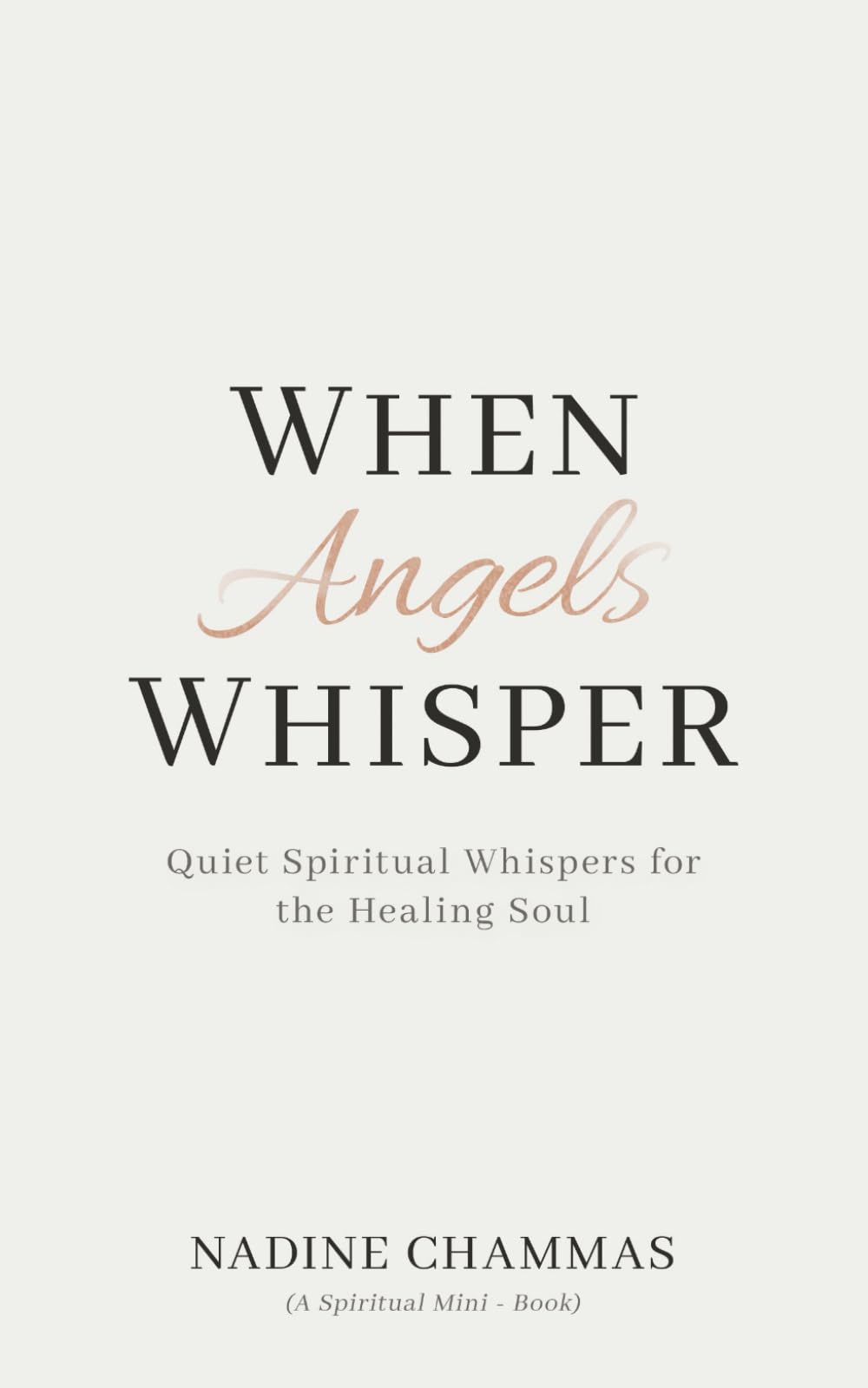 When Angels Whisper: Quiet Spiritual Whispers for the Healing Soul (A Spiritual Mini-Book)