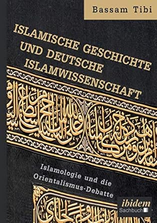Islamische Geschichte und deutsche Islamwissenschaft: Islamologie und ...
