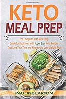 Keto Meal Prep : The Complete Keto Meal Prep Guide for Beginners with Super Easy Keto Recipes That Save Your Time and Help You Lose Weight Fast 1694262553 Book Cover