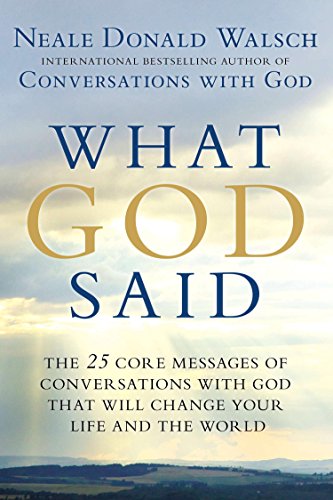 What God Said: The 25 Core Messages of Conversations with God That Will Change Your Life and the World