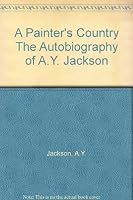 A Painter's Country The Autobiography of A.Y. Jackson B001EK0PS2 Book Cover