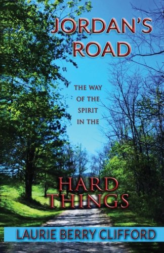 Laurie Berry CliffordJordan's Road: The Way of the Spirit in the Hard Things