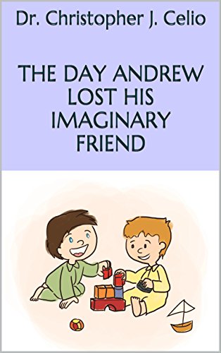 The Day Andrew Lost His Imaginary Friend Kindle Edition By Celio Dr Christopher J Yi Mei Tan Abts Daniel Celio Theresa Children Kindle Ebooks Amazon Com