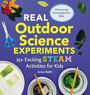 Book cover Real Outdoor Science Experiments: 25+ Exciting STEAM Activities for Kids