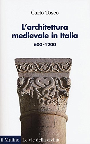 L'architettura medievale in Italia 600-1200. Ediz. illustrata L'architettura medievale in Italia 600-1200. Ediz. illustrata
