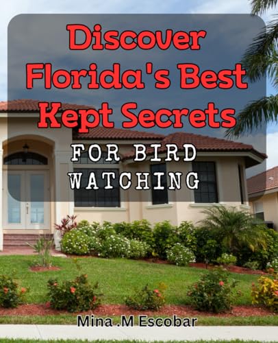 Discover Florida's Best Kept Secrets for Bird Watching: Uncover Florida's Hidden Gems for Birding Enthusiasts: A Comprehensive Guide
