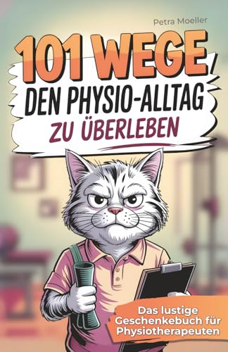 101 Wege den Physio-Alltag zu überleben: Das lustige Geschenkbuch für Physiotherapeuten mit Überlebenstipps für den täglichen Praxiswahnsinn