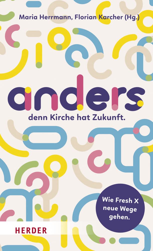 Verlag Herder Anders,: Denn Kirche Hat Zukunft. Wie Fresh X Neue Wege Gehen