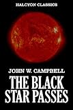 The Black Star Passes and Other Works of Science Fiction by John W. Campbell (Unexpurgated Edition) (Halcyon Classics)