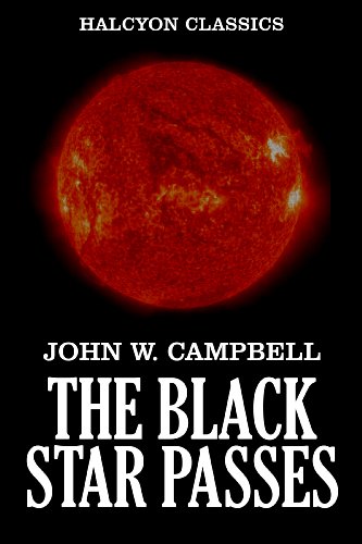 The Black Star Passes and Other Works of Science Fiction by John W. Campbell (Unexpurgated Edition) (Halcyon Classics)