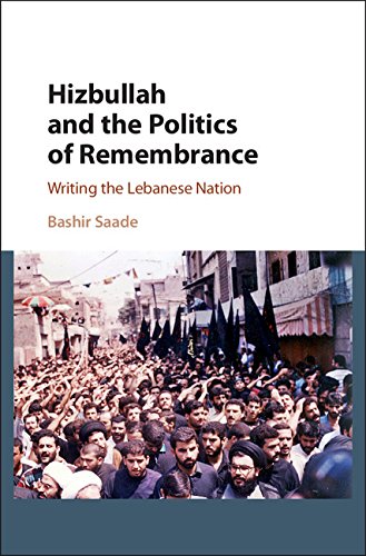 Hizbullah and the Politics of Remembrance: Writing the Lebanese Nation (Cambridge Middle East Studies Book 47)