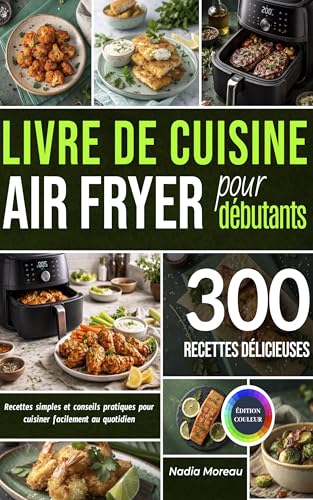 Livre De Cuisine Air Fryer Pour Débutants: Recettes Simples Et Conseils Pratiques Pour Cuisiner Facilement Au Quotidien