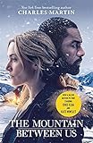 The Mountain Between Us: Now a major motion picture starring Idris Elba and Kate Winslet - Charles Martin 