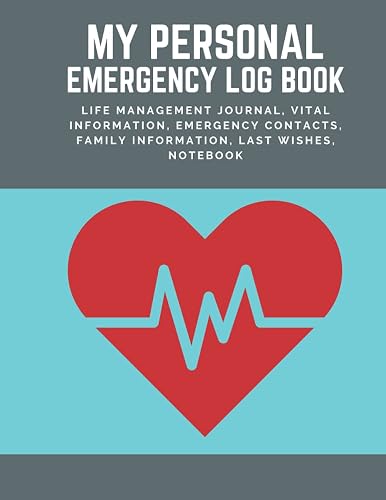 My Personal Emergency Log Book: Life Management Journal, Vital Information, Emergency Contacts, Family Information, Last Wishes, Notebook