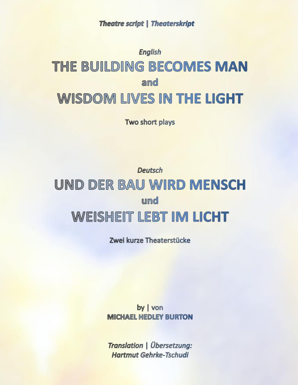 The Building Becomes Man & Wisdom Lives In The Light | Und der Bau wird Mensch & Weisheit lebt im Licht: English | Deutsch: Two short theatre plays | ... - Theatre Script | Theaterskript