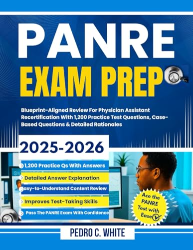 PANRE EXAM PREP 2025-2026: Blueprint-Aligned Review for Physician Assistant Recertification With1200 Practice Test Questions; Case Based Questions & Detailed Rationales.