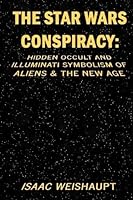 The Star Wars Conspiracy: Hidden Occult and Illuminati Symbolism of Aliens & the New Age 1539914569 Book Cover