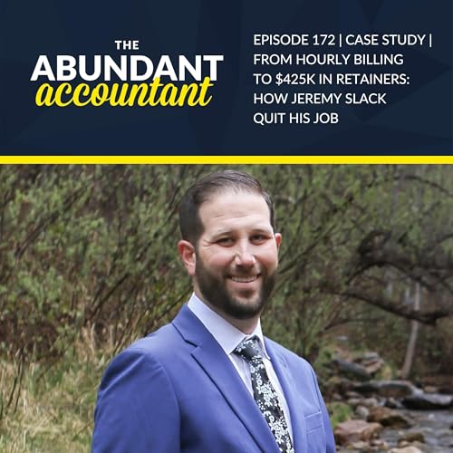 Episode 172 | Case Study | From Hourly Billing To $425K In Retainers: How Jeremy Slack Quit His Job