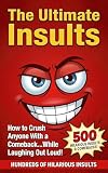 The Ultimate Insults: How to Crush Anyone With a Comeback…While Laughing Out Loud!