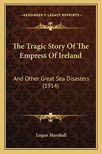 The Tragic Story Of The Empress Of Ireland: And Other Great Sea Disasters (1914)