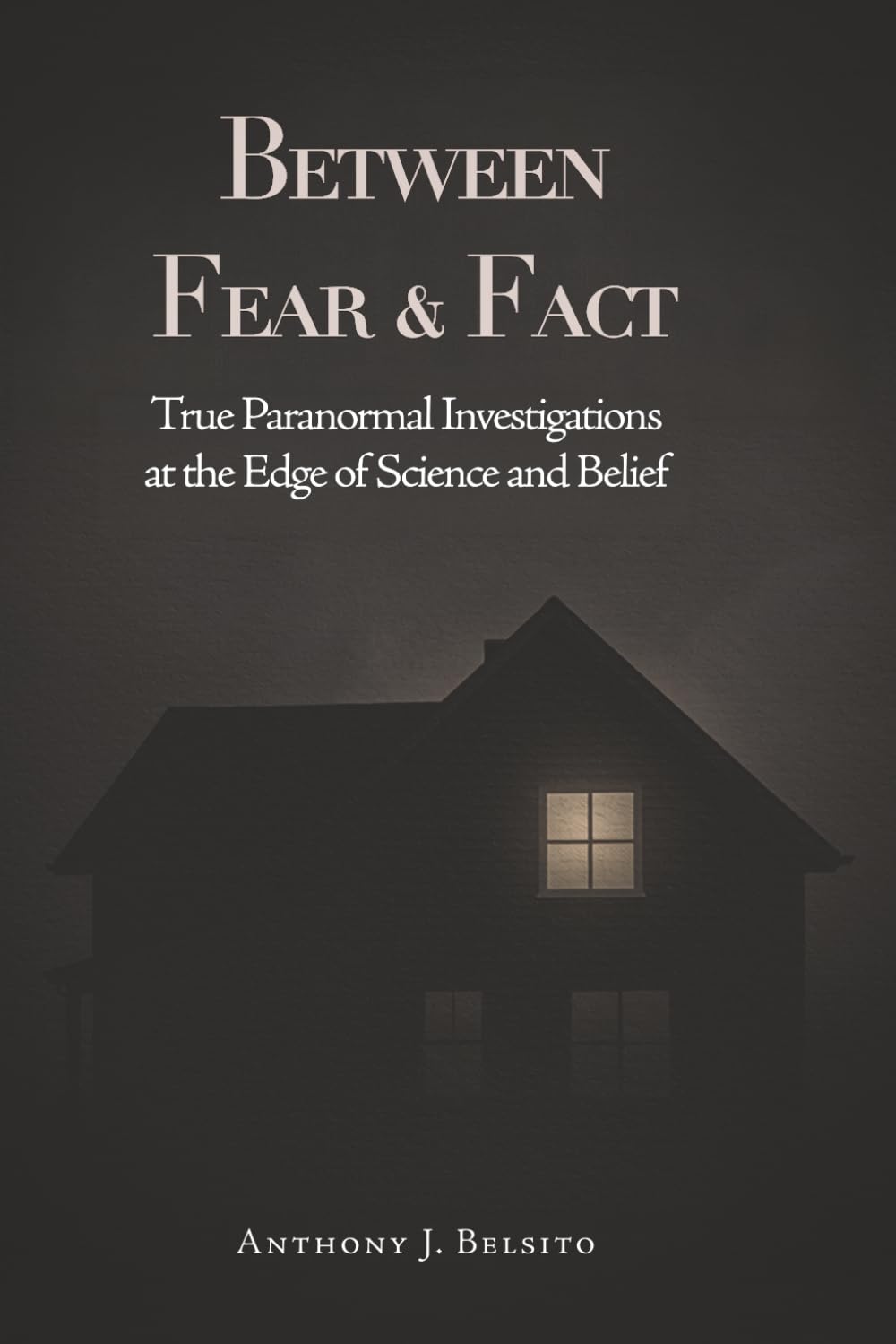 Between Fear and Fact: A Paranormal Investigator Examines Ghosts, Science, and the Human Mind