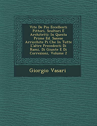 Vite de Piu Eccellenti Pittori, Scultori E Architetti: In Questa Prime Ed. Sanese Arricchite Pi Che in Tutte L'Altre Precedenti Di Rami, Di Giunte E ... Volume 2 (English and Italian Edition)