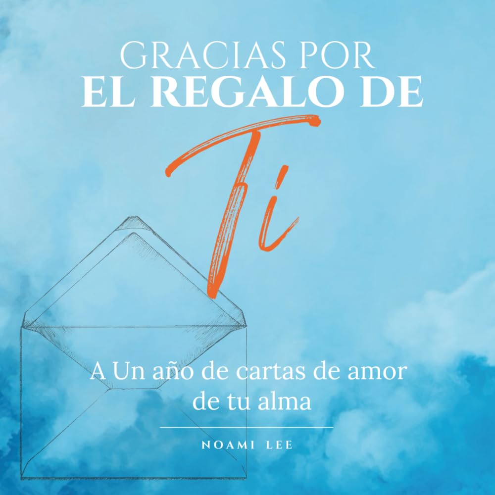 Gracias por el regalo de ti: Un año de cartas de amor de tu alma — una guía de autocompasión y paz interior