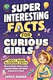 Super Interesting Facts for Curious Girls: 1000+ Mind-Blowing Facts About Animals, Science, Food, Inspiring Women, the World Around Us & More! (Gift Books for Kids)