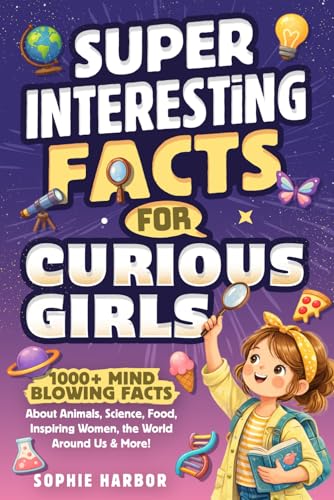 Super Interesting Facts for Curious Girls: 1000+ Mind-Blowing Facts About Animals, Science, Food, Inspiring Women, the World Around Us & More! (Gift Books for Kids)