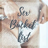 Sex Bucket List : Journal for Couples - List Book Where Note Sexual Adventures to Live Together! Unleash Your Imagination! Gift for Weddings, for Wife or Husband. a List That Whets the Imagination of 1692253239 Book Cover