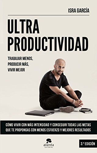 Ultraproductividad: Trabajar menos, producir más, vivir mejor (COLECCION ALIENTA) Ultraproductividad: Trabajar menos, producir más, vivir mejor (COLECCION ALIENTA)
