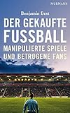 Der gekaufte Fußball. Manipulierte Spiele und betrogene Fans
