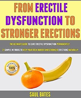 From Erectile Dysfunction To Stronger Erections: The Ultimate Guide To Cure Erectile Dysfunction Permanently - 21 Simple Methods To Keep Your Rock Harder And Stronger Erections Naturally.