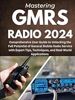 Mastering GMRS Radio: Comprehensive User Guide to Unlocking the Full Potential of General Mobile Radio Service with Expert Tips, Techniques, and Real-World Applications B0D5BGKD8P Book Cover