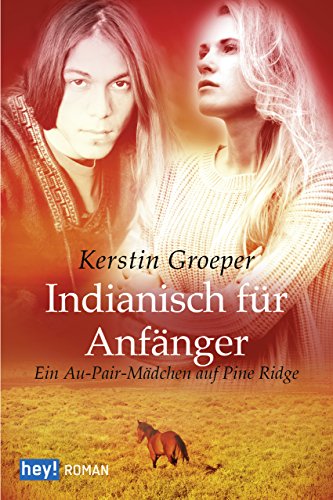 Indianisch für Anfänger: Ein Au-pair-Mädchen auf Pine Ridge (German Edition)