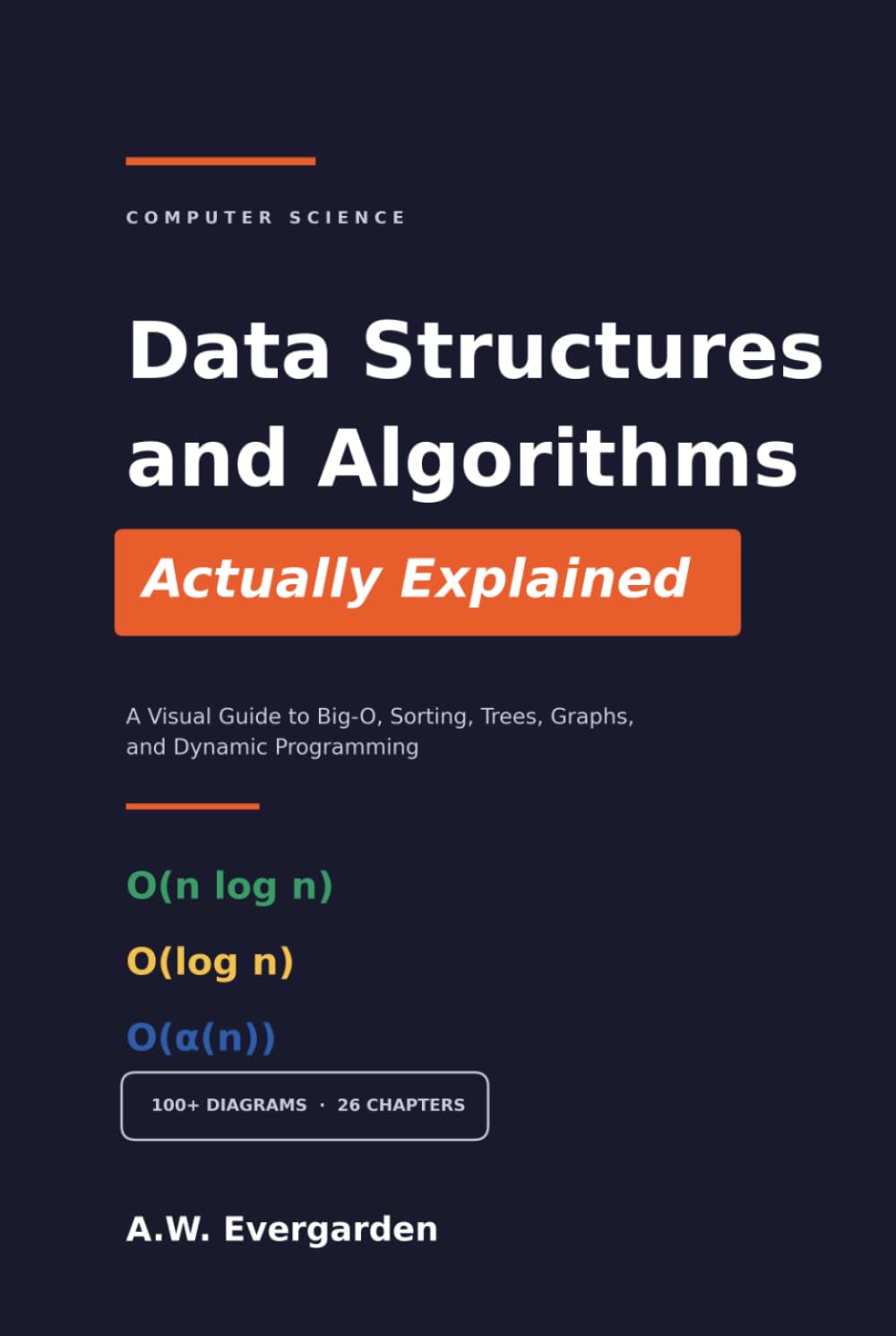 Data Structures and Algorithms, Actually Explained: A Visual Guide to Big-O, Sorting, Trees, Graphs, and Dynamic Programming — with 100+ Diagrams, Traced Examples