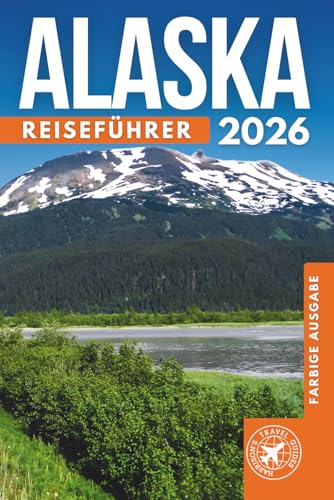 Das Beste Von Alaska Reiseführer: Einschließlich Anchorage