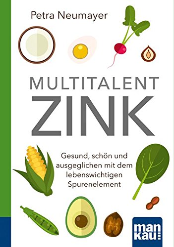 Multitalent Zink. Kompakt-Ratgeber: Gesund, schön und ausgeglichen mit dem lebenswichtigen Spurenelement