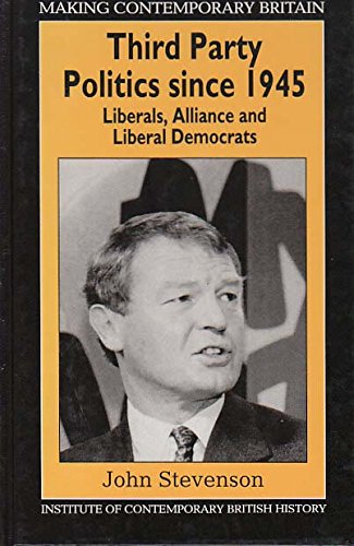 Third Party Politics Since 1945: Liberals, Alliance and Liberal Democrats (Making Contemporary Britain)