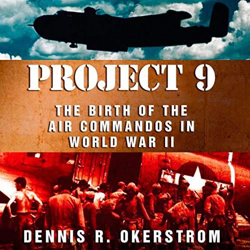 Project 9: The Birth of the Air Commandos in World War II by Dennis R. Okerstrom episode artwork